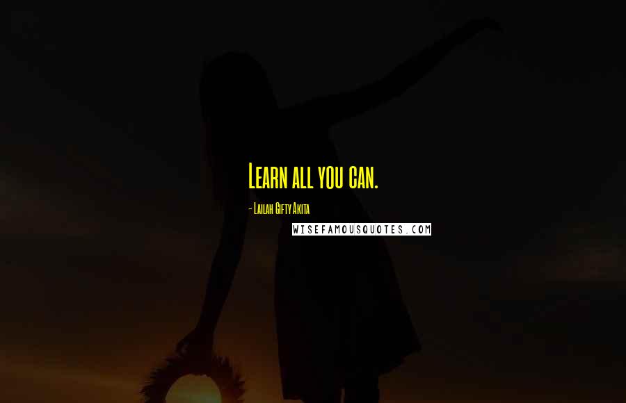 Lailah Gifty Akita Quotes: Learn all you can.