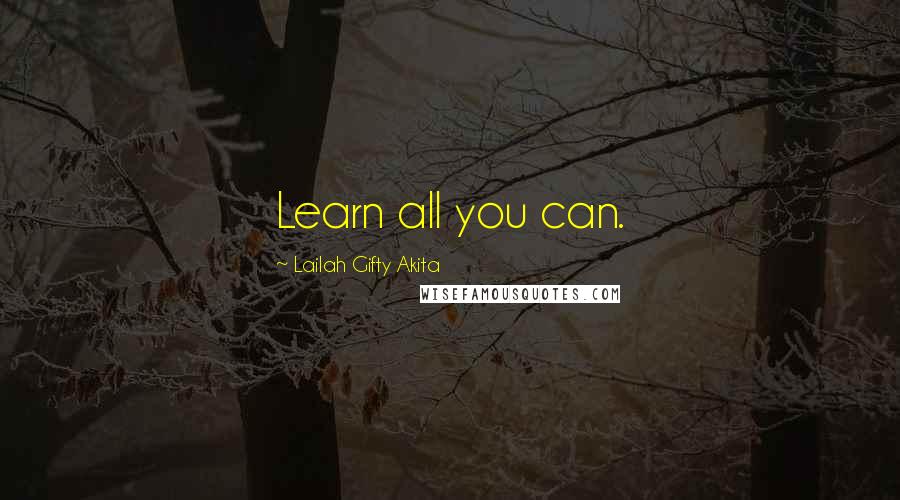 Lailah Gifty Akita Quotes: Learn all you can.