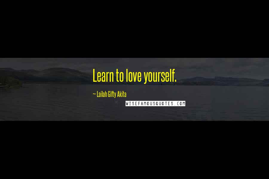 Lailah Gifty Akita Quotes: Learn to love yourself.