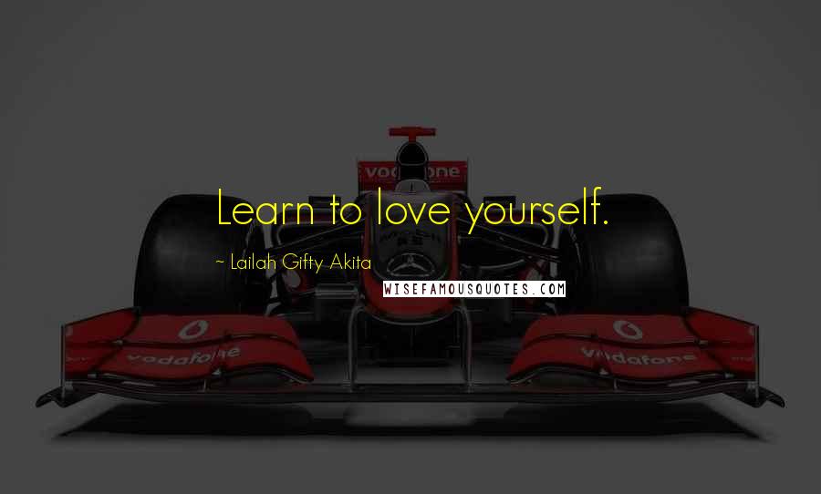 Lailah Gifty Akita Quotes: Learn to love yourself.