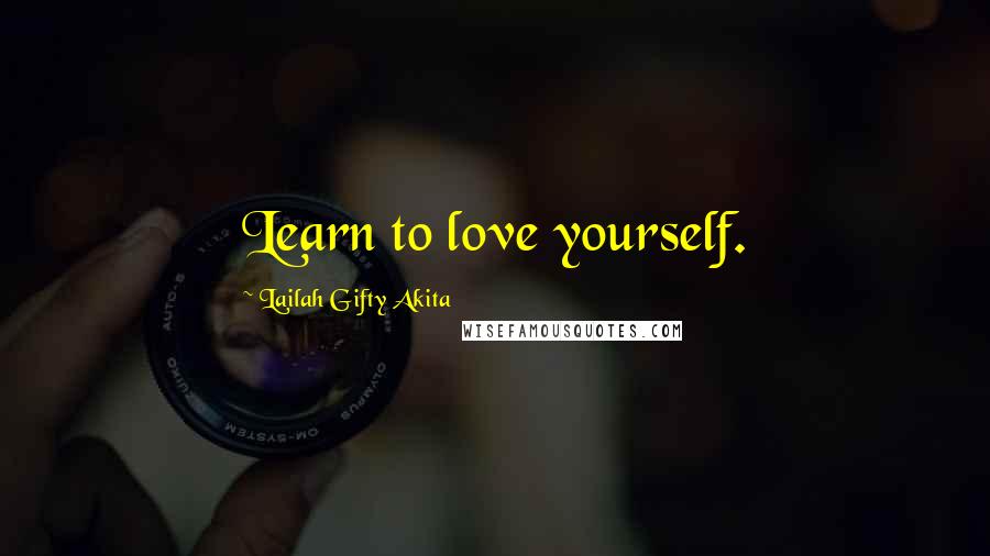 Lailah Gifty Akita Quotes: Learn to love yourself.