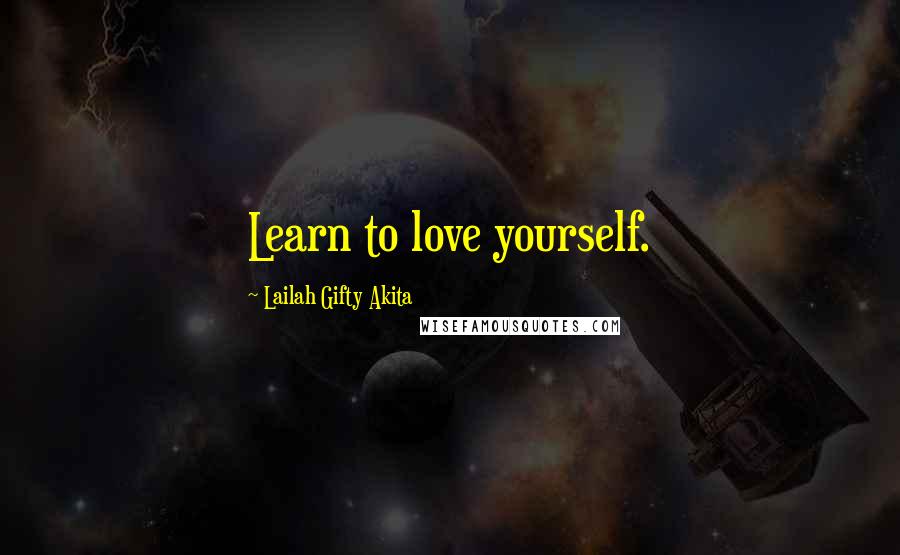 Lailah Gifty Akita Quotes: Learn to love yourself.