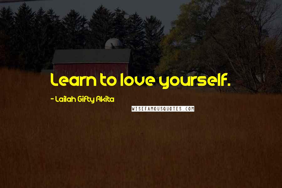 Lailah Gifty Akita Quotes: Learn to love yourself.