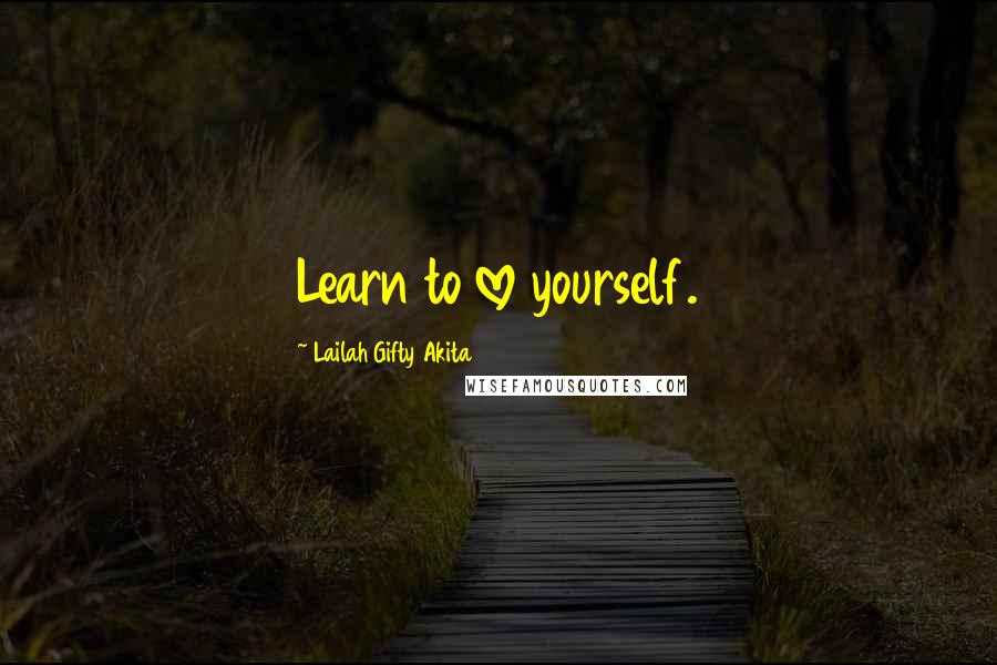 Lailah Gifty Akita Quotes: Learn to love yourself.