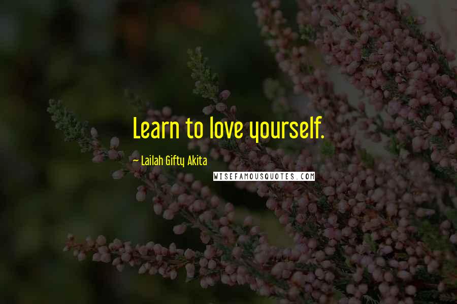 Lailah Gifty Akita Quotes: Learn to love yourself.