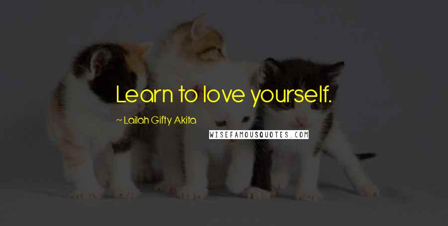 Lailah Gifty Akita Quotes: Learn to love yourself.