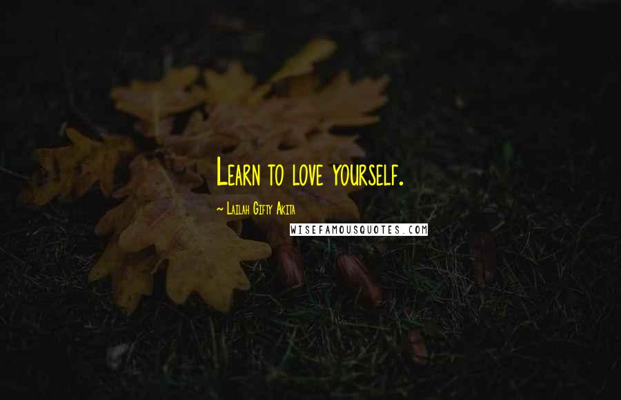 Lailah Gifty Akita Quotes: Learn to love yourself.