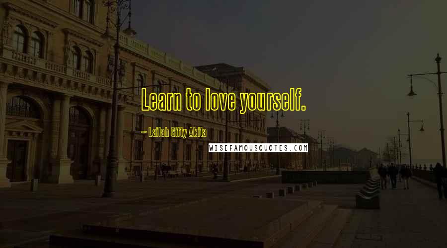 Lailah Gifty Akita Quotes: Learn to love yourself.