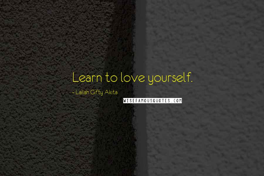 Lailah Gifty Akita Quotes: Learn to love yourself.