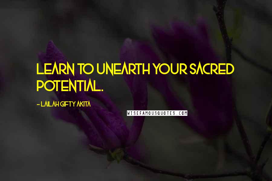 Lailah Gifty Akita Quotes: Learn to unearth your sacred potential.