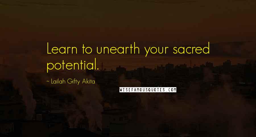 Lailah Gifty Akita Quotes: Learn to unearth your sacred potential.