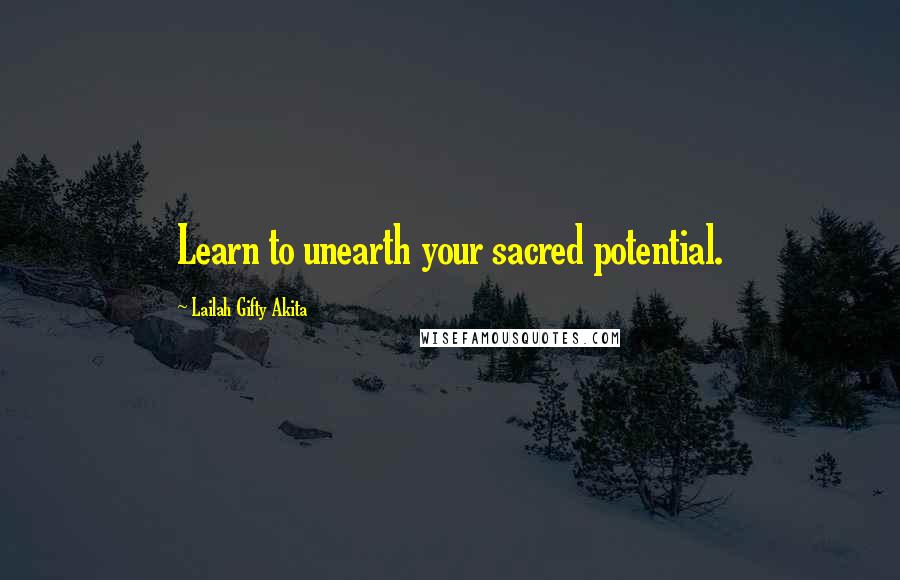 Lailah Gifty Akita Quotes: Learn to unearth your sacred potential.