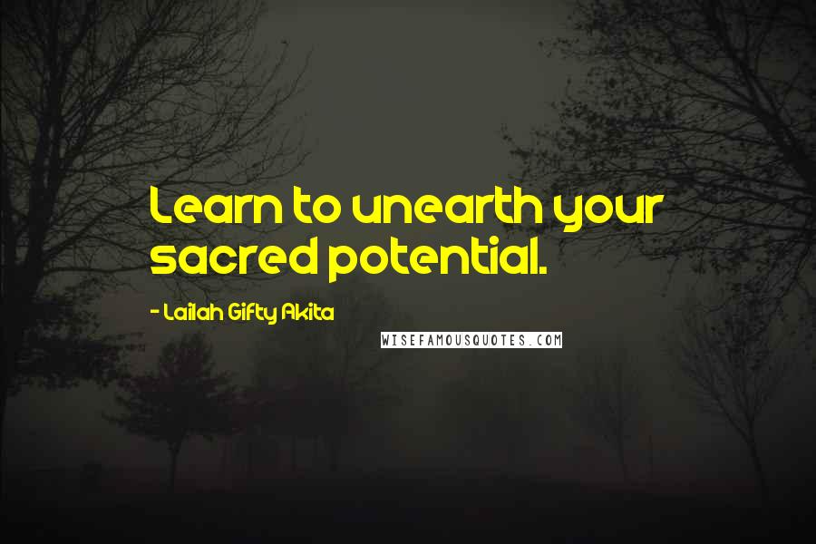 Lailah Gifty Akita Quotes: Learn to unearth your sacred potential.
