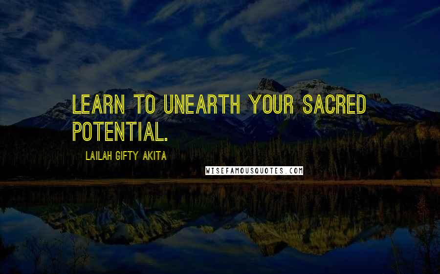 Lailah Gifty Akita Quotes: Learn to unearth your sacred potential.