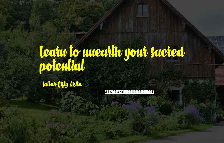 Lailah Gifty Akita Quotes: Learn to unearth your sacred potential.
