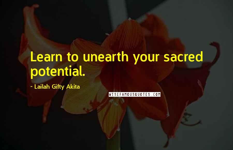 Lailah Gifty Akita Quotes: Learn to unearth your sacred potential.