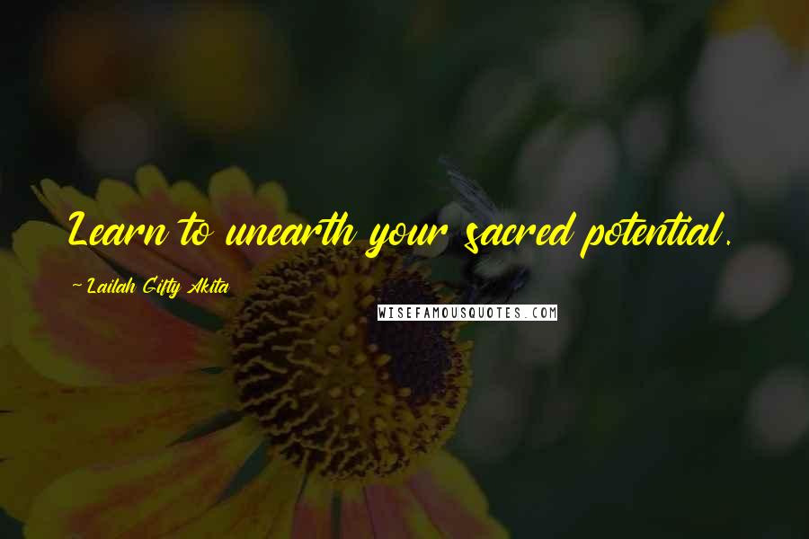 Lailah Gifty Akita Quotes: Learn to unearth your sacred potential.