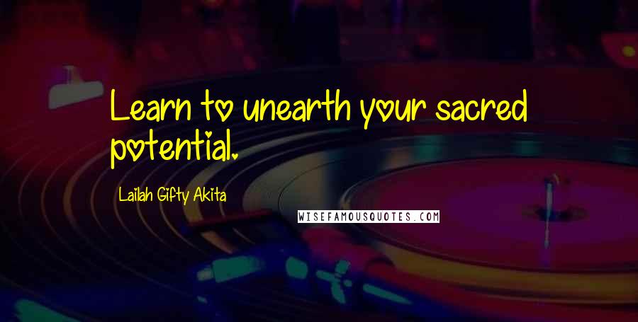 Lailah Gifty Akita Quotes: Learn to unearth your sacred potential.