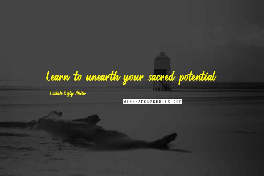 Lailah Gifty Akita Quotes: Learn to unearth your sacred potential.
