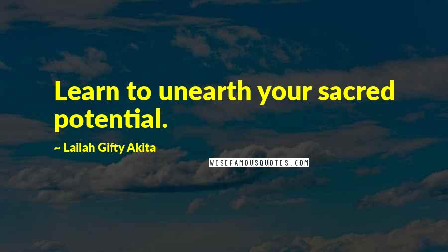 Lailah Gifty Akita Quotes: Learn to unearth your sacred potential.