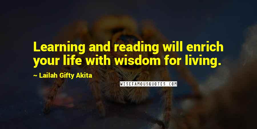 Lailah Gifty Akita Quotes: Learning and reading will enrich your life with wisdom for living.