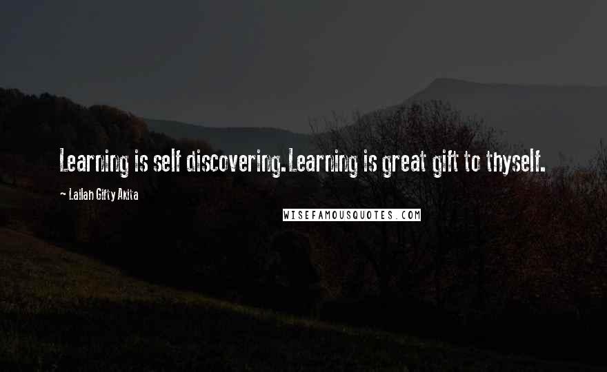 Lailah Gifty Akita Quotes: Learning is self discovering.Learning is great gift to thyself.