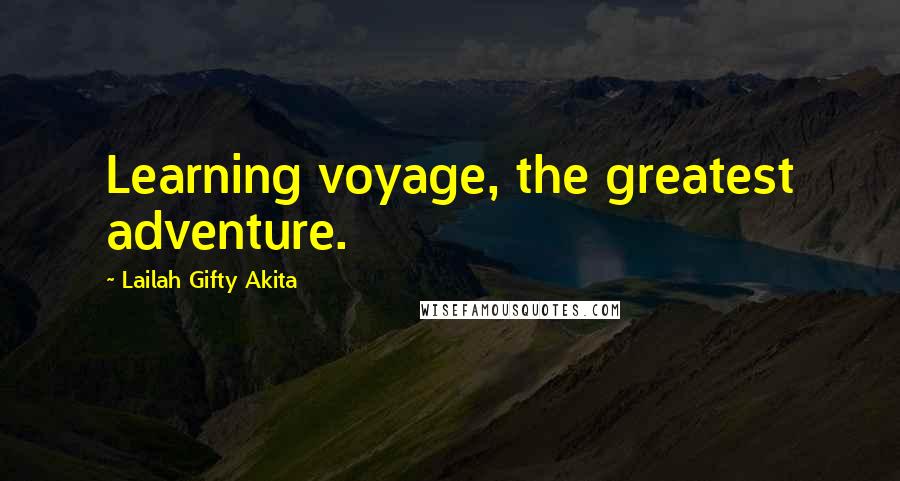 Lailah Gifty Akita Quotes: Learning voyage, the greatest adventure.