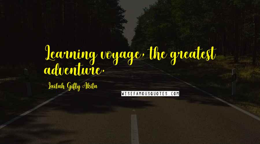 Lailah Gifty Akita Quotes: Learning voyage, the greatest adventure.