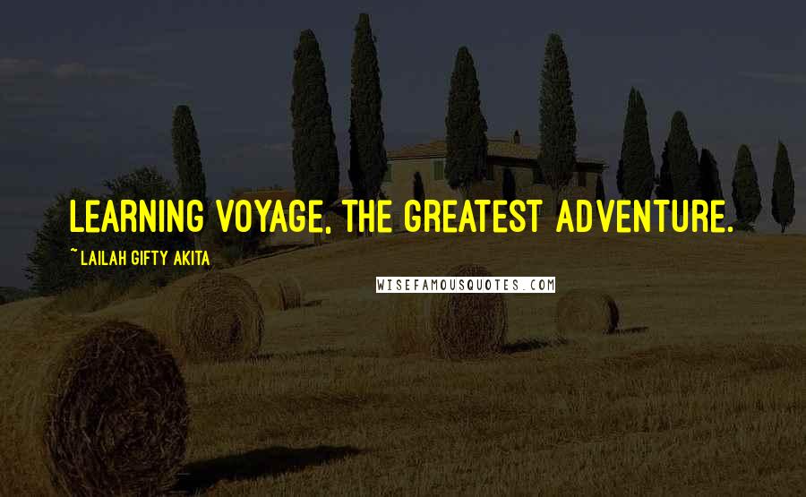 Lailah Gifty Akita Quotes: Learning voyage, the greatest adventure.