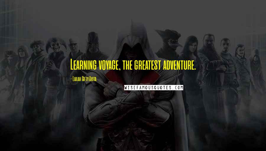 Lailah Gifty Akita Quotes: Learning voyage, the greatest adventure.