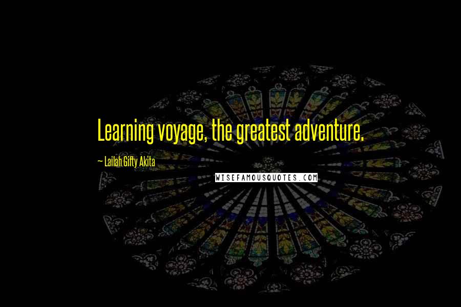 Lailah Gifty Akita Quotes: Learning voyage, the greatest adventure.