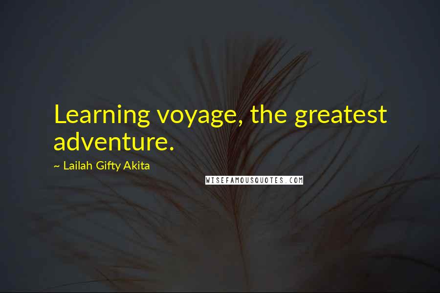 Lailah Gifty Akita Quotes: Learning voyage, the greatest adventure.