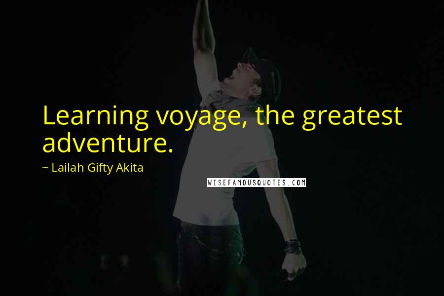 Lailah Gifty Akita Quotes: Learning voyage, the greatest adventure.