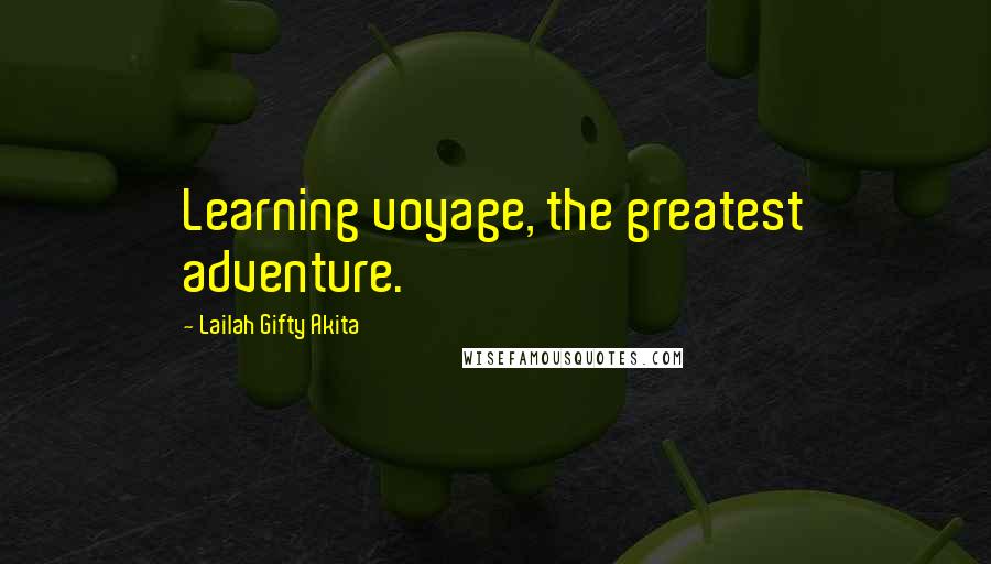 Lailah Gifty Akita Quotes: Learning voyage, the greatest adventure.