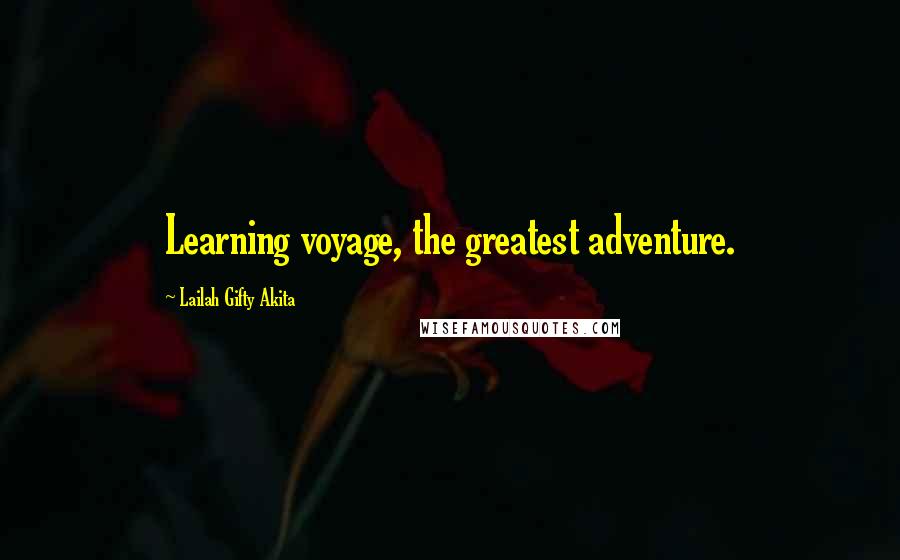 Lailah Gifty Akita Quotes: Learning voyage, the greatest adventure.