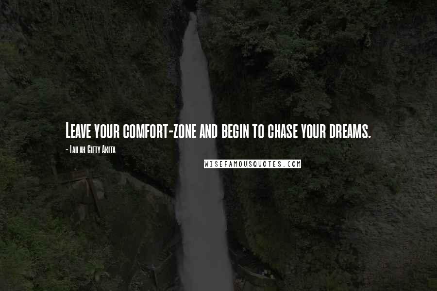 Lailah Gifty Akita Quotes: Leave your comfort-zone and begin to chase your dreams.