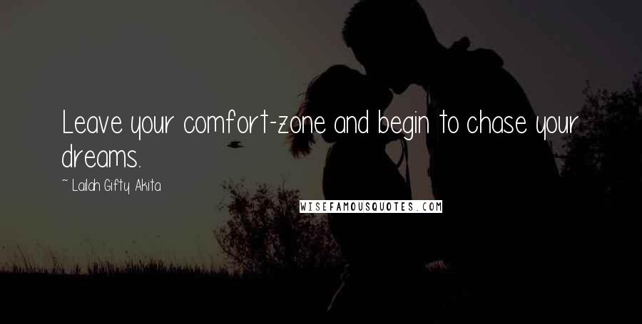Lailah Gifty Akita Quotes: Leave your comfort-zone and begin to chase your dreams.