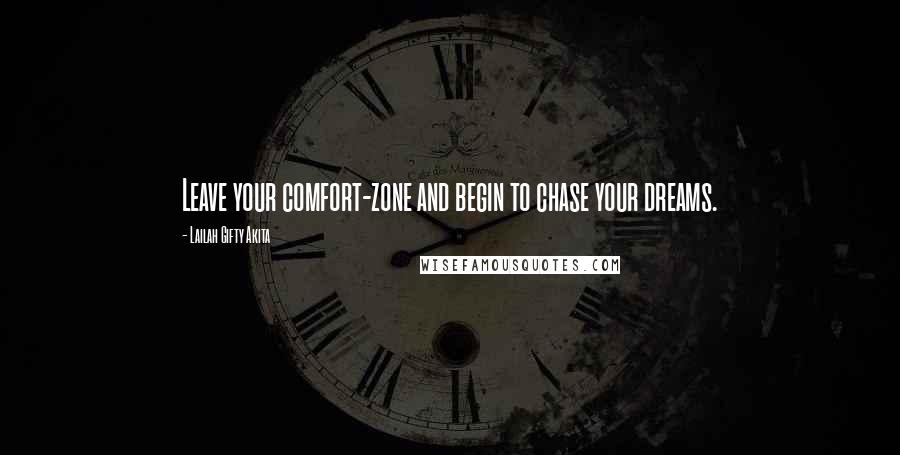 Lailah Gifty Akita Quotes: Leave your comfort-zone and begin to chase your dreams.