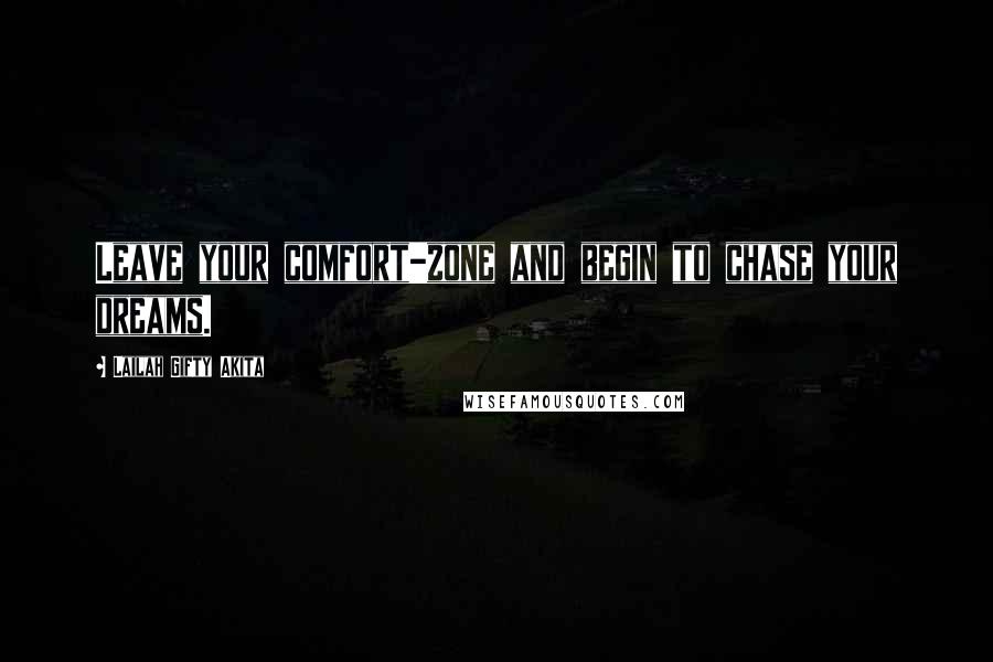 Lailah Gifty Akita Quotes: Leave your comfort-zone and begin to chase your dreams.