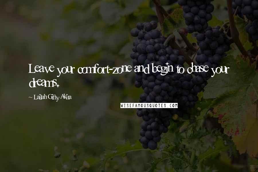 Lailah Gifty Akita Quotes: Leave your comfort-zone and begin to chase your dreams.