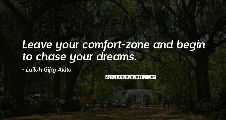 Lailah Gifty Akita Quotes: Leave your comfort-zone and begin to chase your dreams.