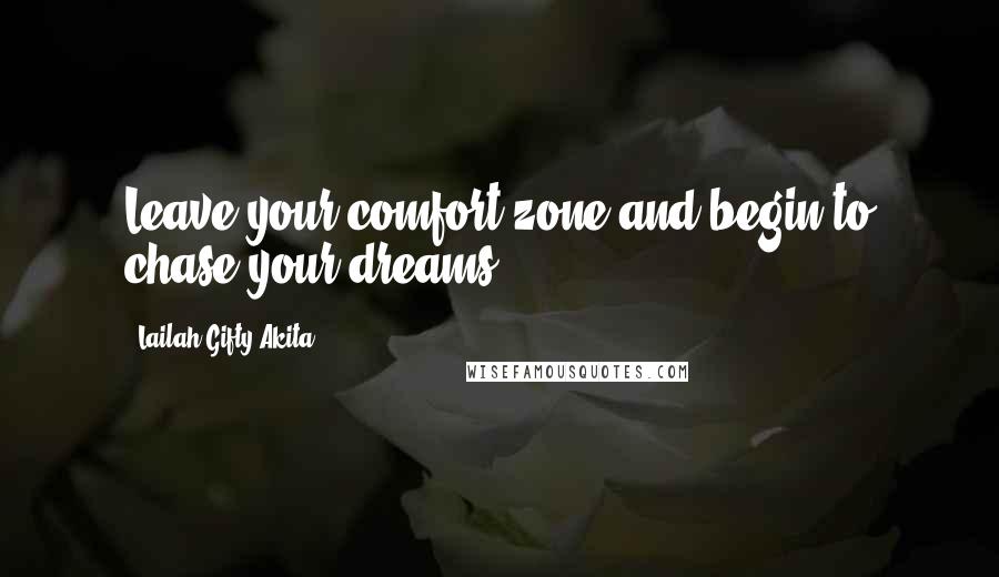 Lailah Gifty Akita Quotes: Leave your comfort-zone and begin to chase your dreams.