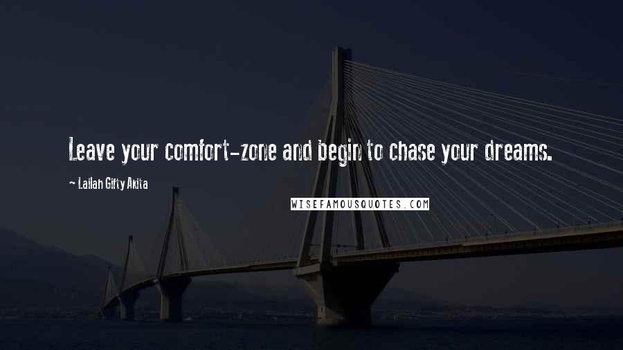 Lailah Gifty Akita Quotes: Leave your comfort-zone and begin to chase your dreams.