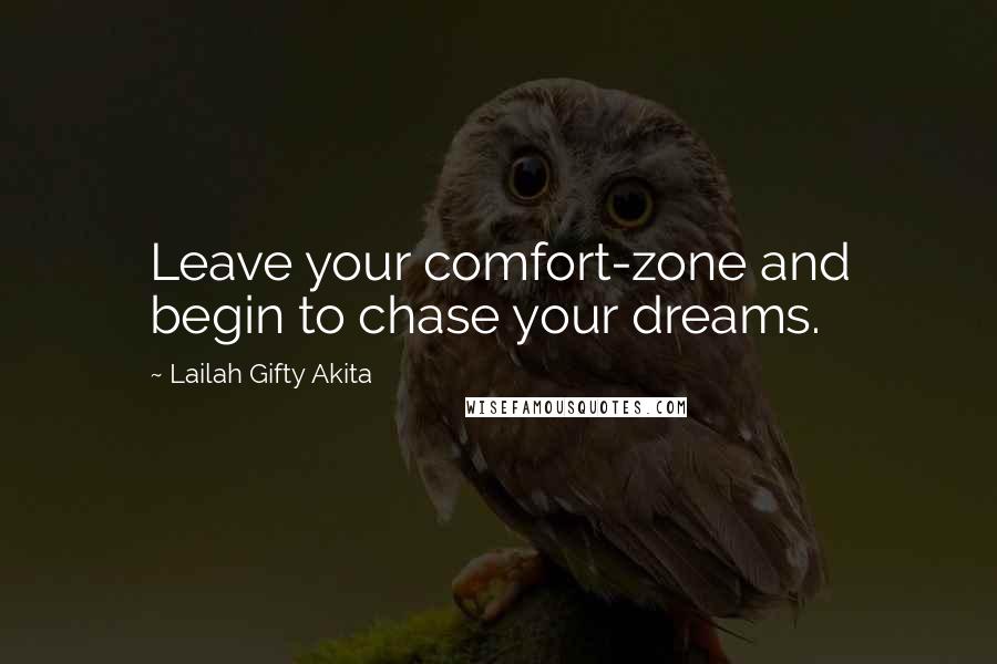 Lailah Gifty Akita Quotes: Leave your comfort-zone and begin to chase your dreams.