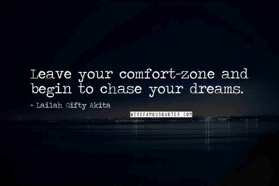 Lailah Gifty Akita Quotes: Leave your comfort-zone and begin to chase your dreams.