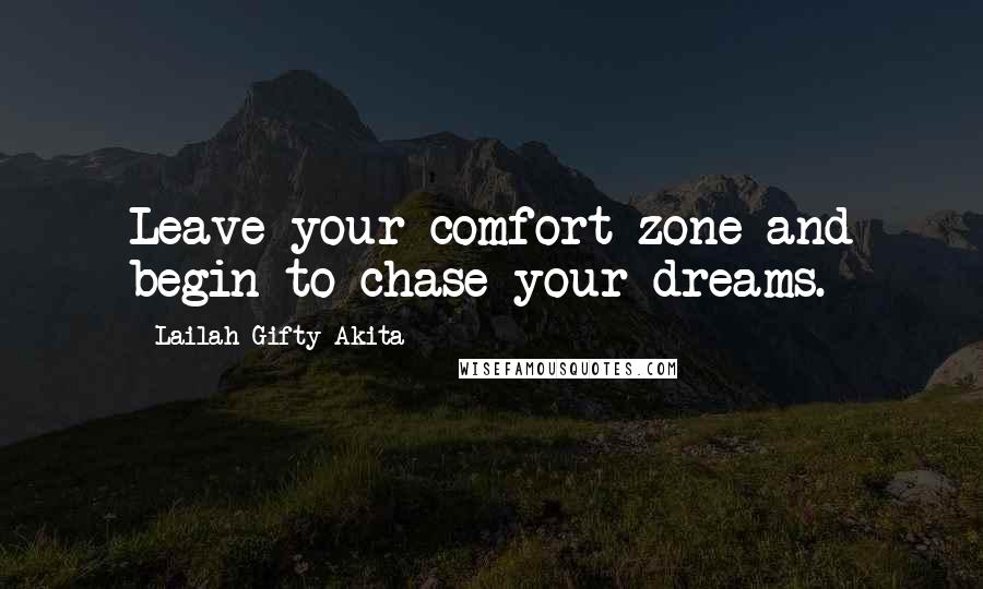 Lailah Gifty Akita Quotes: Leave your comfort-zone and begin to chase your dreams.