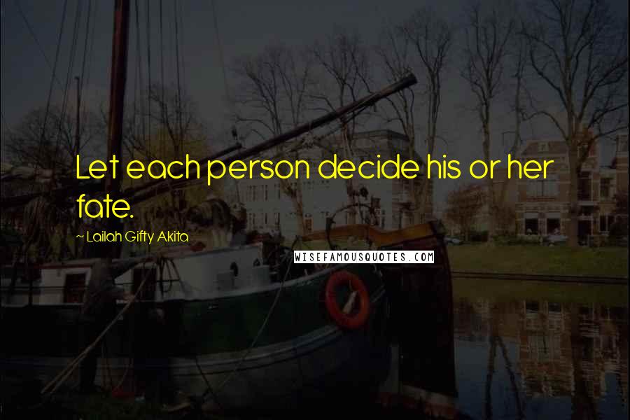 Lailah Gifty Akita Quotes: Let each person decide his or her fate.