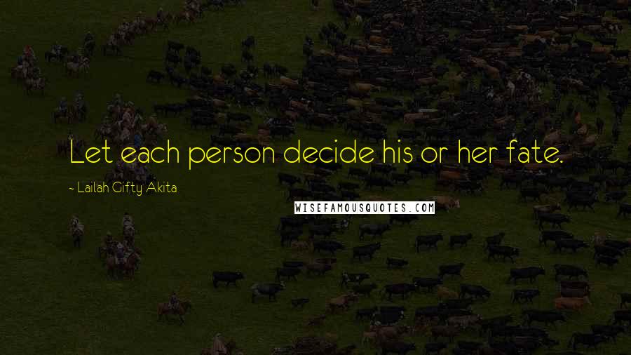 Lailah Gifty Akita Quotes: Let each person decide his or her fate.