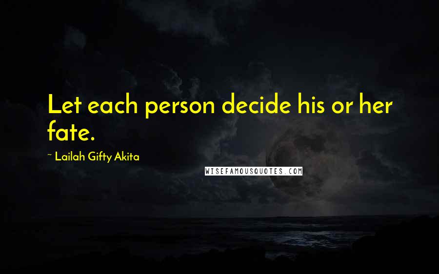 Lailah Gifty Akita Quotes: Let each person decide his or her fate.