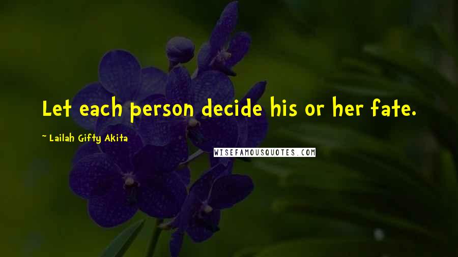 Lailah Gifty Akita Quotes: Let each person decide his or her fate.